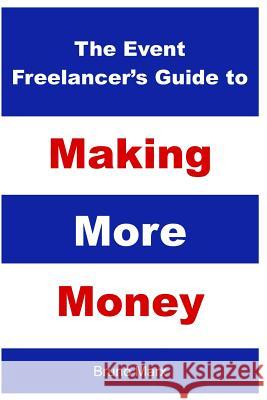 The Event Freelancer's Guide To Making More Money: How To Double Your Bookings, Get New Clients and Increase Your Rate Marx, Bruno 9781798292976 Independently Published