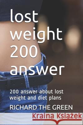 lost weight 200 answer: 200 answer about lost weight and diet plans The Green, Richard 9781798293782