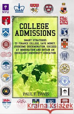 College Admissions: Smart Strategies to Finance College, Save Money, Overcome Discrimination, Succeed at Immigration and Obtain an Excelle Paul F. Davis 9781798295908 Independently Published