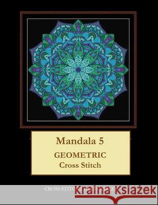 Mandala 5: Geometric Cross Stitch Pattern Kathleen George Cross Stitch Collectibles 9781798401859 Independently Published