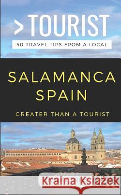 Greater Than a Tourist- Salamanca Spain: 50 Travel Tips from a Local Michelle Torres 9781798402047