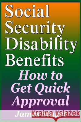 Social Security Disability Benefits: How to Get Quick Approval James Stuart 9781798402139 Independently Published