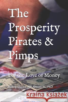The Prosperity Pirates & Pimps: For the Love of Money Shaolin Mb Abrams, Sr 9781798410011 Independently Published