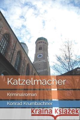 Katzelmacher: Kriminalroman Konrad Krumbachner 9781798411667 Independently Published