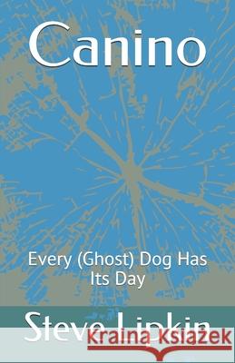 Canino: Every (Ghost) Dog Has Its Day Steve Lipkin 9781798413166