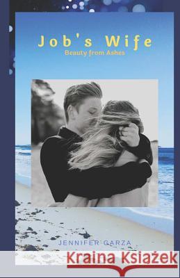 Job's Wife: Beauty for Ashes Jennifer Garza 9781798413180 Independently Published