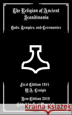 The Religion of Ancient Scandinavia: Gods, Temples, and Ceremonies Tarl Warwick W. A. Craigie 9781798413869 Independently Published