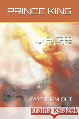 How to Do Deliverance: Cast Them Out Prince Albert Kin 9781798416204 Independently Published