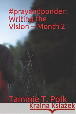 #prayandponder: Writing the Vision -- Month 2 Tammie T. Polk 9781798418857 Independently Published