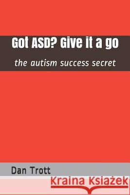 Got Asd? Give It a Go: The Autism Success Secret Dan Trott 9781798428504 Independently Published