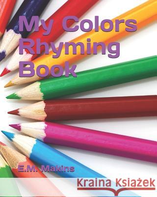 My Colors Rhyming Book E. M. Makins 9781798430187 Independently Published