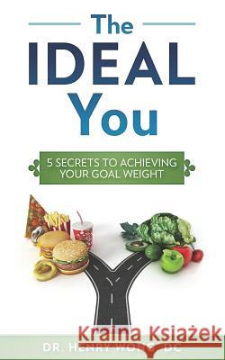 The IDEAL You: 5 Secrets To Achieving Your Goal Weight Henry Won 9781798431108 Independently Published