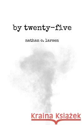 by twenty-five Nathan C. Larsen 9781798437520 Independently Published