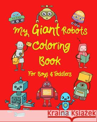 My Giant Robots Coloring Book for Boys & Toddlers: Fantastic Robots Coloring in Jumbo Images for Boys, Girls, Preschool Toddler for Their Relaxation Arika Williams 9781798457061 Independently Published
