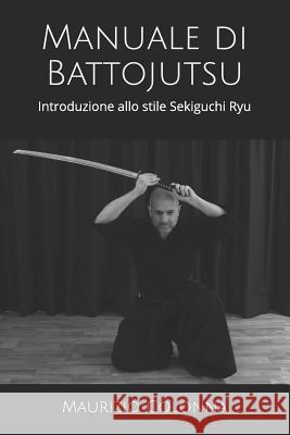 Manuale di Battojutsu: Introduzione allo stile Sekiguchi Ryu Colonna, Maurizio 9781798472118