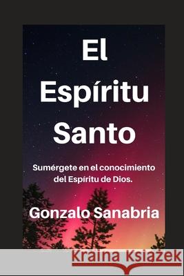 El Espíritu Santo: Conoce su obra, fruto y enseñanza. Sanabria, Gonzalo 9781798476833