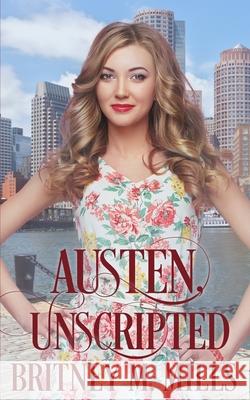 Austen Unscripted: A Second-Chance Romance Britney M. Mills 9781798485996 Independently Published