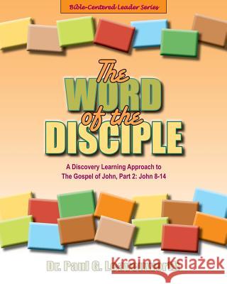 The Word of the Disciple: A Discovery Learning Approach to the Gospel of John, Part 2: John 8-12 Paul G. Leavenworth 9781798496961