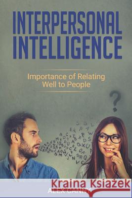 Interpersonal Intelligence: Importance of Relating Well to People Alex Canny 9781798497890 Independently Published