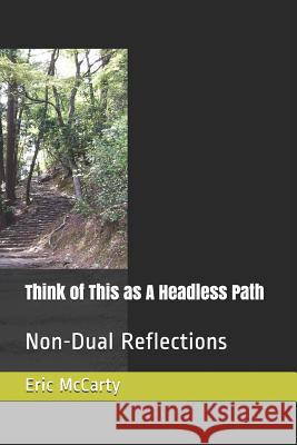 Think of This as a Headless Path: Non-Dual Reflections Eric McCarty 9781798510827 Independently Published