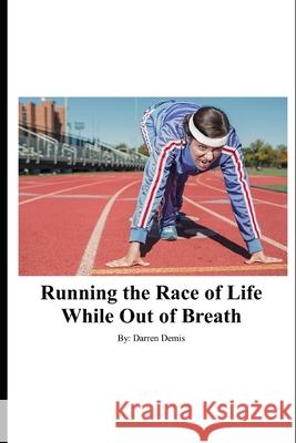 Running the Race of Life While Out of Breath: Accomplish goals like a runner Darren Demis 9781798512777