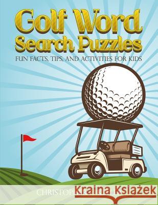 Golf Word Search Puzzles: Fun Facts, Tips, and Activities for Kids Christopher C. Keller 9781798516454 Independently Published