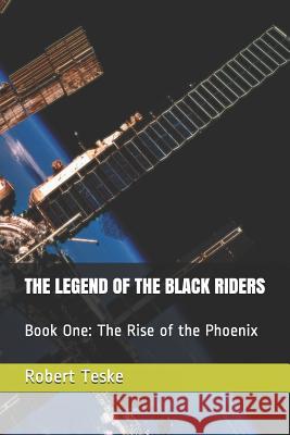 The Legend of the Black Riders: Book One: The Rise of the Phoenix Robert Keith Tesk 9781798524749 Independently Published