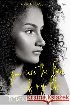 You Were The Love Of My Life: : A Matin Novel Thomas, Dominique 9781798525821 Independently Published