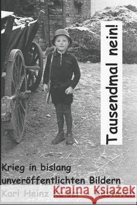 Tausendmal nein!: Dokumentation mit 1000 Kriegsbildern Kaiser -. Kastaven, Karl Heinz 9781798527559
