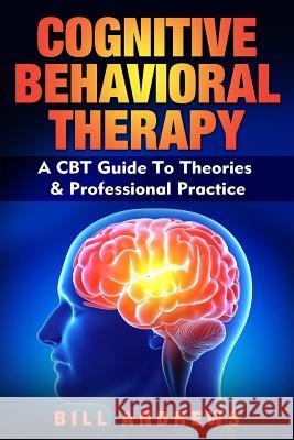 Cognitive Behavioral Therapy - A CBT Guide To Theories & Professional Practice Andrews, Bill 9781798530276 Independently Published