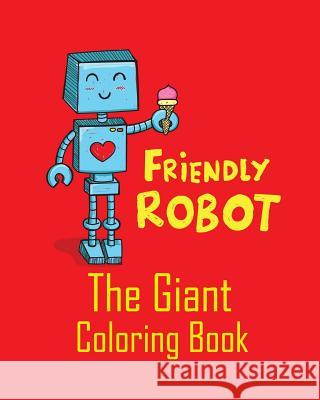 Friendly Robot the Giant Coloring Book: Coloring Pages for Beginner Toddlers Boys or Children to Start Their Coloring with Jumbo Images Arika Williams 9781798536766 Independently Published