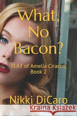 What, No Bacon?: TLAT of Amelia Ciracco, Book 2 Dicaro, Nikki 9781798538760 Independently Published