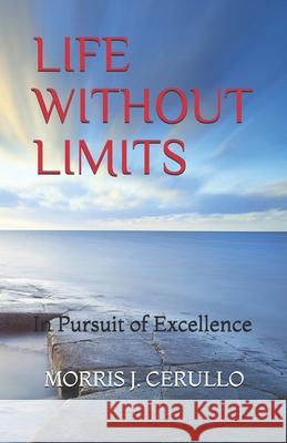 Life Without Limits: In Pursuit of Excellence Morris J. Cerullo 9781798542606 Independently Published