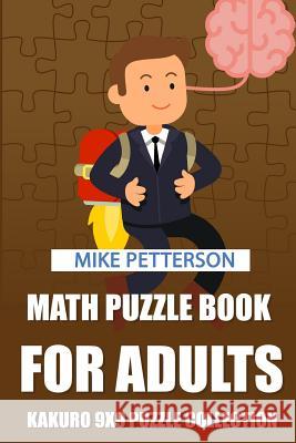 Math Puzzle Book For Adults: Kakuro 9x9 Puzzle Collection Mike Petterson 9781798542880