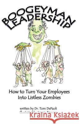 Boogeyman Leadership: How to Turn Your Employees Into Listless Zombies Laurie Barrows Tom Depaoli 9781798552261 Independently Published