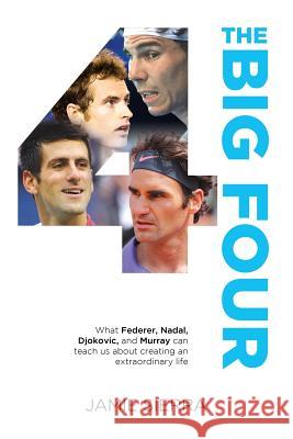 The Big Four: What Federer, Nadal, Djokovic, and Murray Can Teach Us about Creating an Extraordinary Life. Jamie Sierra 9781798552612