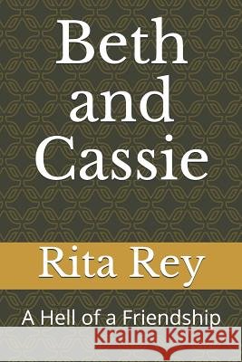 Beth and Cassie: A Hell of a Friendship Rita Rey 9781798564493 Independently Published
