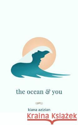 The ocean & you Kiana Azizian 9781798565155 Independently Published