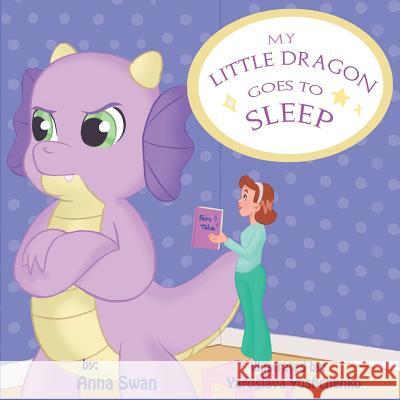 My Little Dragon Goes to Sleep: Humorous Picture Rhyming Book for Kids Age 3-8, Cute and Funny Bedtime Story about a Naughty Dragon and Her Patient Mo Yaroslava Yoshchenko Anna Swan 9781798572870 Independently Published