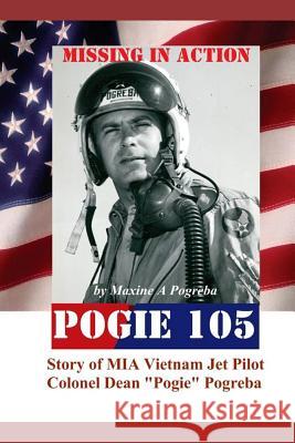 POGIE 105 Missing In Action: Vietnam MIA Colonel Dean Pogreba Maxine Pogreba, Bev Pogreba 9781798579749