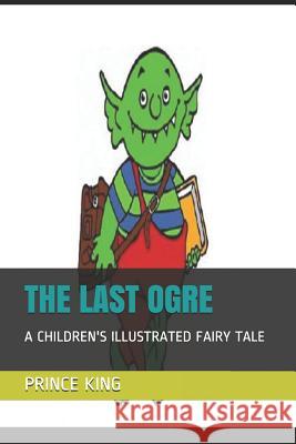 The Last Ogre: A Children's Illustrated Fairy Tale Pkdp Publishing House Prince Albert King 9781798581858 Independently Published