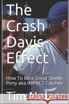 The Crash Davis Effect: How To Be a Great Stable Pony aka IMPACT Catcher Nolan, Tim 9781798582602