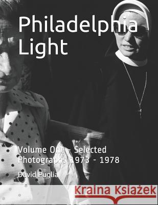 Philadelphia Light: Volume One - Selected Photographs 1973 - 1978 David Puglia 9781798583708