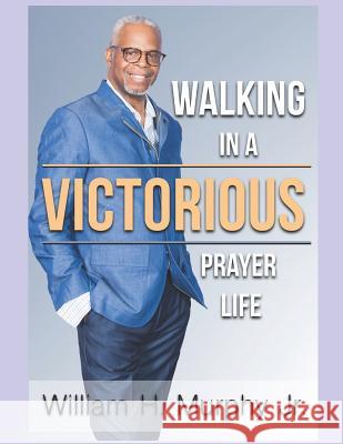 Walking in a Victorious Prayer Life William Murph 9781798587614