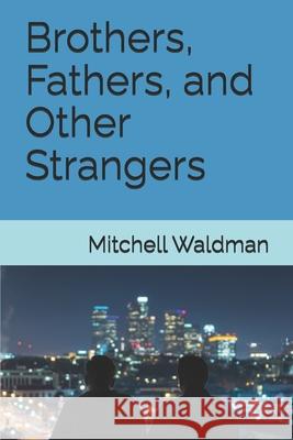 Brothers, Fathers, and Other Strangers Mitchell Waldman 9781798591574