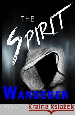 The Spirit Wanderer Kenneth B. Chamberlin 9781798598863 Independently Published