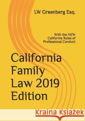 California Family Law 2019 Edition: With the NEW California Rules of Professional Conduct Greenberg Esq, Lw 9781798599082 Independently Published
