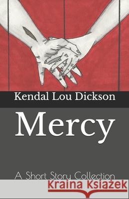 Mercy: A Short Story Collection Kendal Lou Dickson 9781798604038