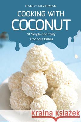 Cooking with Coconut: 31 Simple and Tasty Coconut Dishes Nancy Silverman 9781798604724 Independently Published