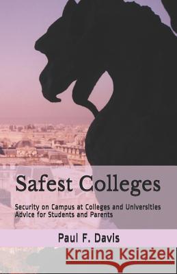 Safest Colleges: Security on Campus at Colleges and Universities - Advice for Students and Parents Paul F. Davis 9781798611982 Independently Published